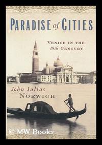 The Paradise of Cities : Venice in the 19th Century / John Julius Norwich