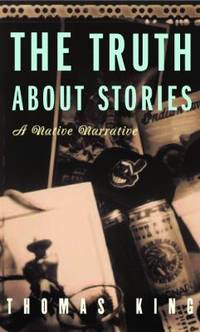 The Truth about Stories : A Native Narrative