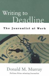 Writing to Deadline : The Journalist at Work