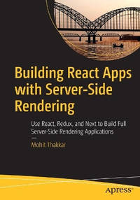 Building React Apps with Server-Side Rendering: Use React, Redux, and Next to Build Full...