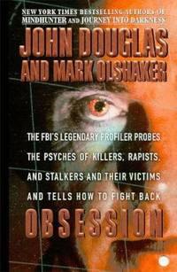 Obsession : The FBI's Legendary Profiler Probes the Psyches of Killers, Rapists, and Stalkers and...