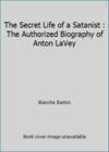The Secret Life of a Satanist : The Authorized Biography of Anton LaVey