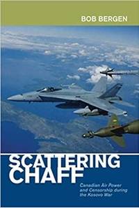 Scattering Chaff: Canadian Air Power and Censorship During the Kosovo War by Rob Bergen