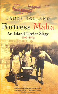 Fortress Malta: An Island Under Siege 1940-1943