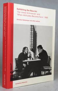 Exhibiting the New Art. 'Op Losse Schroeven' and 'When Attitudes Become Form' 1969
