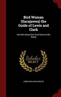 cover of Bird Woman (Sacajawea) the Guide of Lewis and Clark: Her Own Story Now First Given to the World
