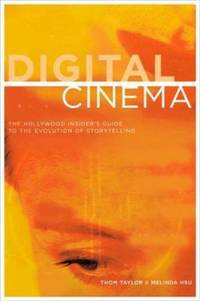 Digital Cinema : The Hollywood Insider&#039;s Guide to the Evolution of Storytelling by Melinda Hsu; Thom Taylor - 2003