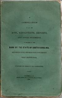 [AMERICANA] A COMPILATION OF ALL THE ACTS, RESOLUTIONS, REPORTS, AND OTHER DOCUMENTS OF THE BANK OF STATE OF SOUTH CAROLINA. AFFORDING FULL INFORMATION CONCERNING THAT INSTITUTION