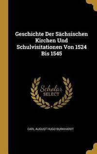 Geschichte Der Sächsischen Kirchen Und Schulvisitationen Von 1524 Bis 1545