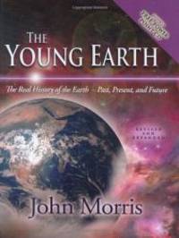 The Young Earth: The Real History of the Earth - Past, Present, and Future by John Morris - 2007-09-08