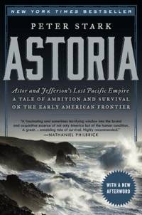 Astoria : Astor and Jefferson's Lost Pacific Empire: a Tale of Ambition and Survival on the Early...