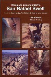 Hiking and Exploring Utah's San Rafael Swell : Including: A History of the San Rafael Swell by...