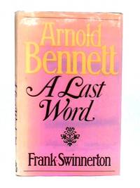 Arnold Bennett: A Last Word by Frank Swinnerton - 1978