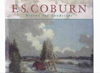 F S Coburn:  Beyond the Landscape -by Evelyn Lloyd Coburn ( Frederick Simpson Coburn - canadian Art / Artist / Landscapes / Painter ) by Coburn, Evelyn Lloyd; Illustrations / Illustrated ( Paintings ) By F S Coburn ( Frederick Simpson ) - 1996