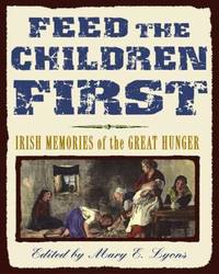 Feed the Children First : Irish Memories of the Great Hunger
