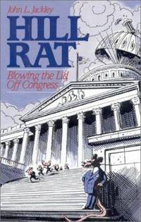 Hill Rat : Blowing the Lid Off Congress by John L. Jackley - 1992