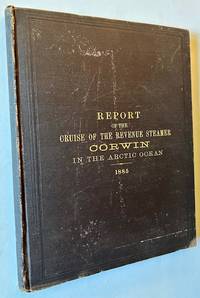 Report of the Cruise of the Revenue Steamer CORWIN in the Arctic Ocean (1885)