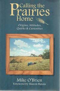 Calling The Prairies Home: Origins Attitudes, Quirks And Curiosities