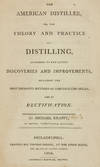 THE AMERICAN DISTILLER, OR, THE THEORY AND PRACTICE OF DISTILLING, ACCORDING TO THE LATEST DISCOVERIES AND IMPROVEMENTS, INCLUDING THE MOST IMPROVED METHODS OF CONSTRUCTING STILLS, AND OF RECTIFICATION