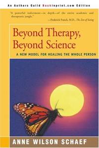 Beyond Therapy, Beyond Science: A New Model for Healing the Whole Person by Schaef, Anne Wilson