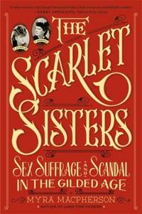 The Scarlet Sisters : Sex, Suffrage, and Scandal in the Gilded Age