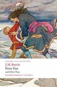 Peter Pan and Other Plays : The Admirable Crichton; Peter Pan; When Wendy Grew Up; What Every...