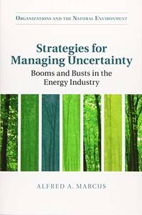 Strategies for Managing Uncertainty: Booms and Busts in the Energy Industry (Organizations and...