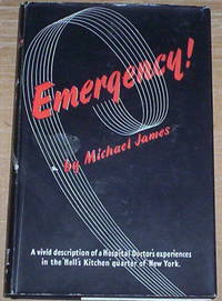 Emergency! A vivid description of a Hospital Doctor's experiences in the Hell's Kitchen quarter of New York. by Michael James - Hardcover - from Thylacine Fine Books (SKU: m1844)