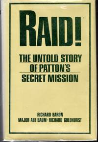 Raid! The Untold Story of Patton&#039;s Secret Mission by Patton, George S.(George Smith Patton, Jr.) (General)  ron, Richard; Baum, Major Abe; & Goldhurst, Richard - 1981