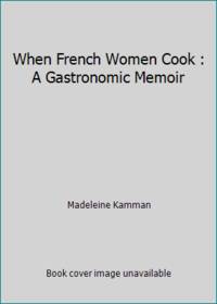 When French Women Cook : A Gastronomic Memoir