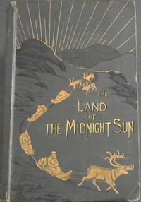 The Land of the Midnight Sun: Summer and Winter Journeys through Sweden, Norway, Lapland, and...