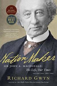 Nation Maker: Sir John A. Macdonald: His Life, Our Times