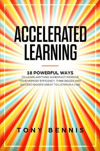 Accelerated Learning: 18 Powerful Ways to Learn Anything Superfast! Improve Your Memory...