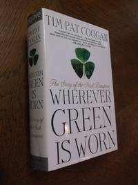 Wherever Green is Worn: The Atory of the Irish Diaspora by Coogan, Tim Pat - 2001