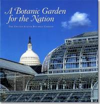 A Botanic Garden for the Nation : The United States Botanic Garden