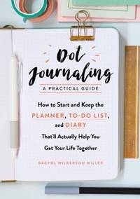 Dot Journaling--A Practical Guide : How to Start and Keep the Planner, to-Do List, and Diary...