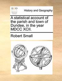 A Statistical Account of the Parish and Town of Dundee, in the Year MDCC XCII.