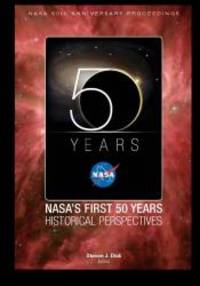 NASAâs First 50 Years Historical Perspectives: NASA 50th Anniversary Proceedings by Stephen J Dick - 2010-08-20