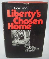 Liberty's Chosen Home: The Politics of Violence in Boston