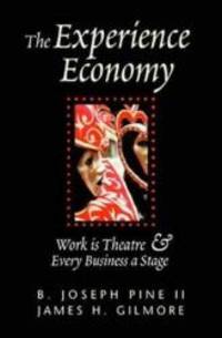 The Experience Economy: Work Is Theater & Every Business a Stage