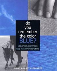 Do You Remember the Color Blue? : And Other Questions Kids Ask about Blindness
