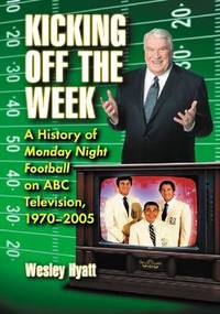 Kicking Off the Week: A History of Monday Night Football on ABC Television, 1970-2005