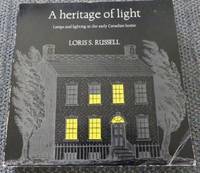 A HERITAGE OF LIGHT:  LAMPS AND LIGHTING IN THE EARLY CANADIAN HOME. by Russell, Loris S - 1968