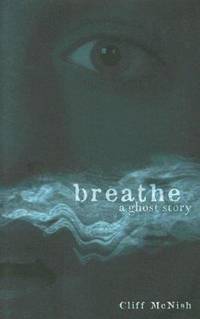 Breathe : A Ghost Story by Cliff McNish - 2006