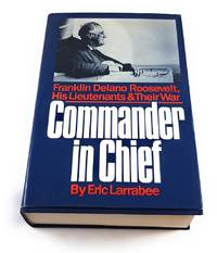 Commander in Chief: Franklin Delano Roosevelt, His Lieutenants, and Their War by Eric Larrabee - First Edition - 1987-04-01 - from Third Person Books (SKU: B6CIC)