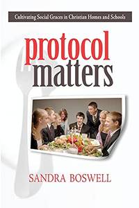 Protocol Matters: Cultivating Social Graces in Christian Homes and Schools: Cultivating Social...