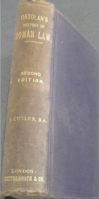 History of Roman Law ... from the text of Ortolan's Histoire de la Legislation Romaine et Generalisation du Droit