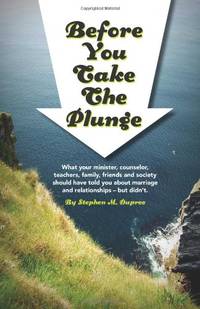 Before You Take The Plunge: What your minister, counselor, teachers, family, friends and society...