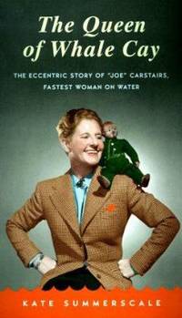 The Queen of Whale Cay : The Eccentric Story of &#039;Joe&#039; Carstairs, Fastest Woman on Water by Kate Summerscale - 1999