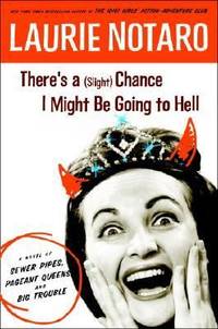 There's a (Slight) Chance I Might Be Going to Hell : A Novel of Sewer Pipes, Pageant Queens, and...